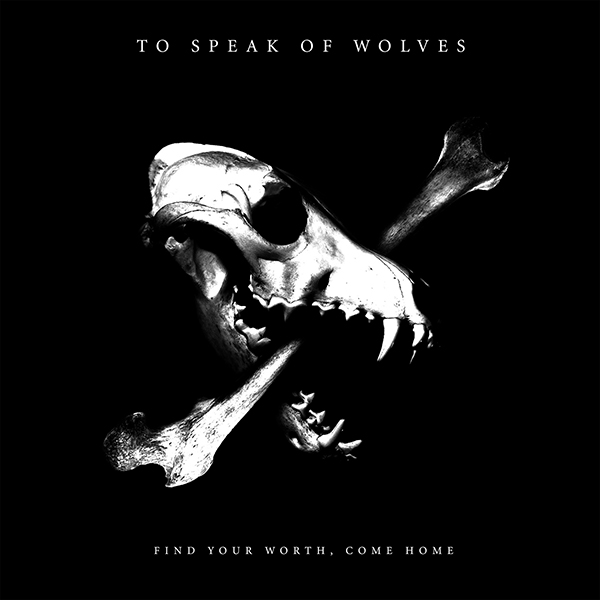 To Speak of Wolves Find Your Worth, Come Home