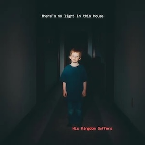 There's No Light In This House by His Kingdom Suffers