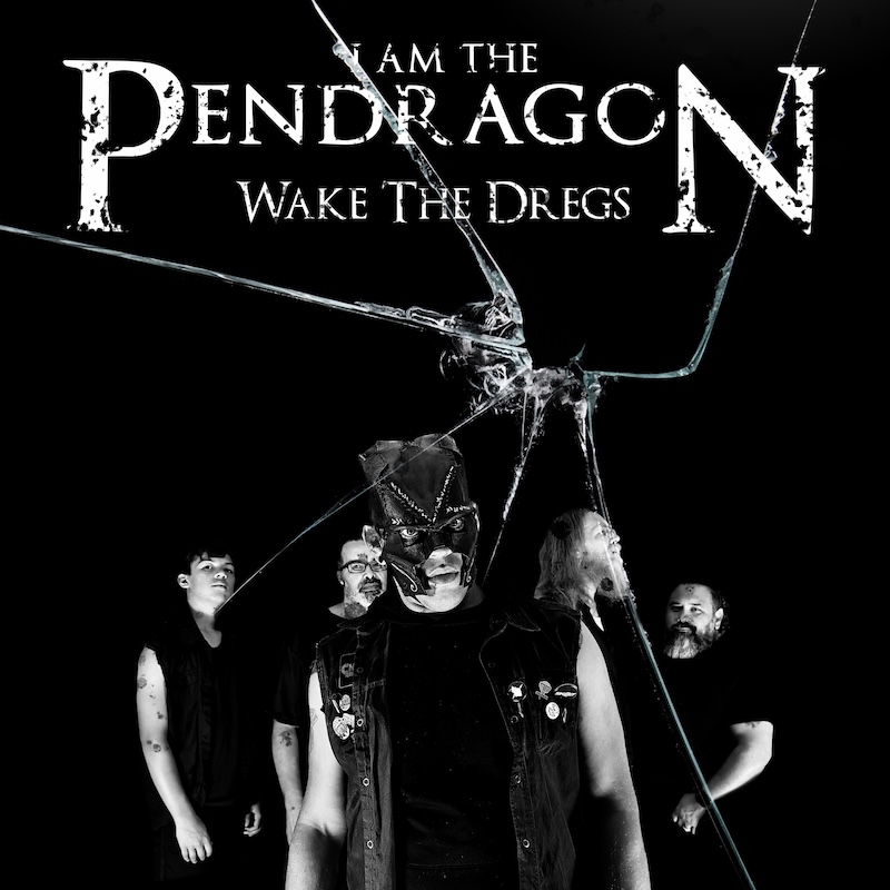 I Am The Pendragon Wake The Dregs